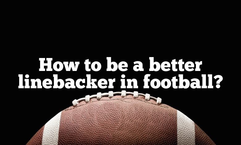 How to be a better linebacker in football?