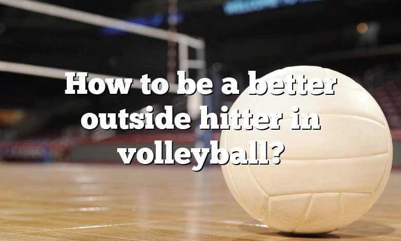 How to be a better outside hitter in volleyball?