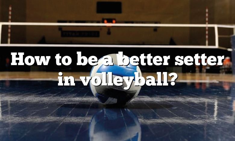 How to be a better setter in volleyball?