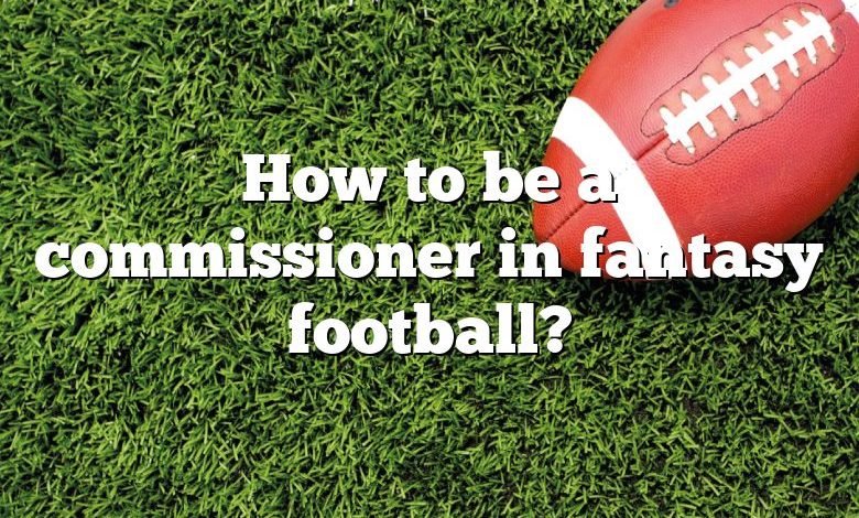 How to be a commissioner in fantasy football?