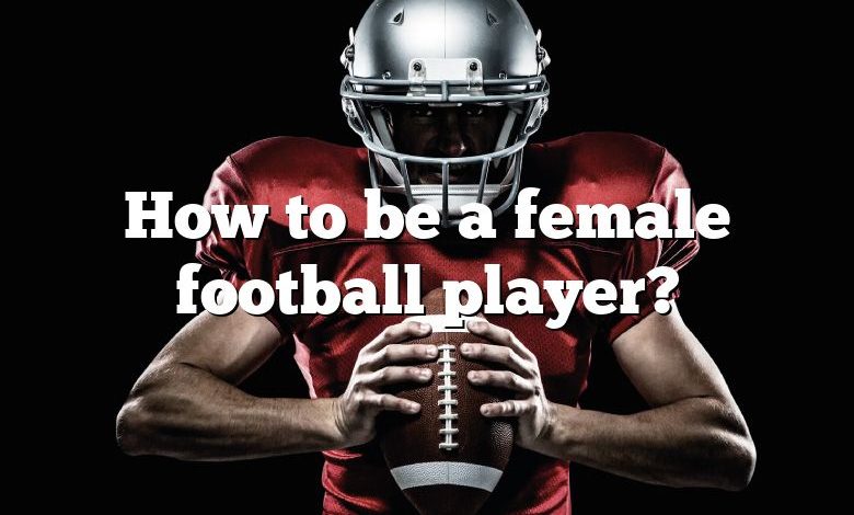 How to be a female football player?