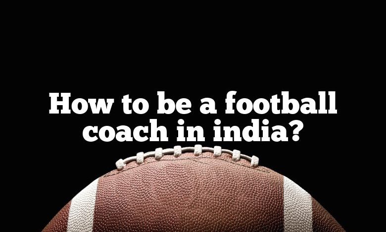 How to be a football coach in india?
