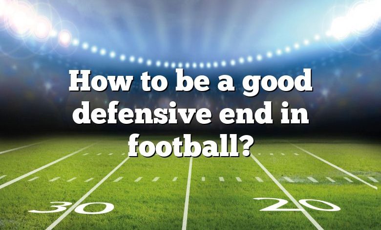 How to be a good defensive end in football?