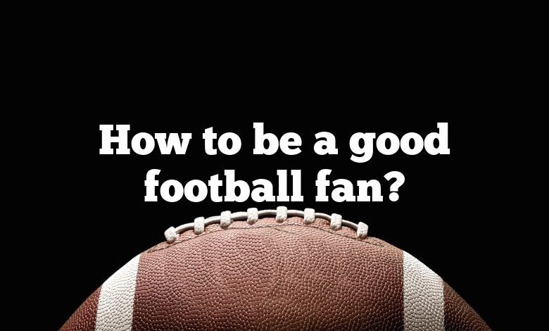 How to be a good football fan?