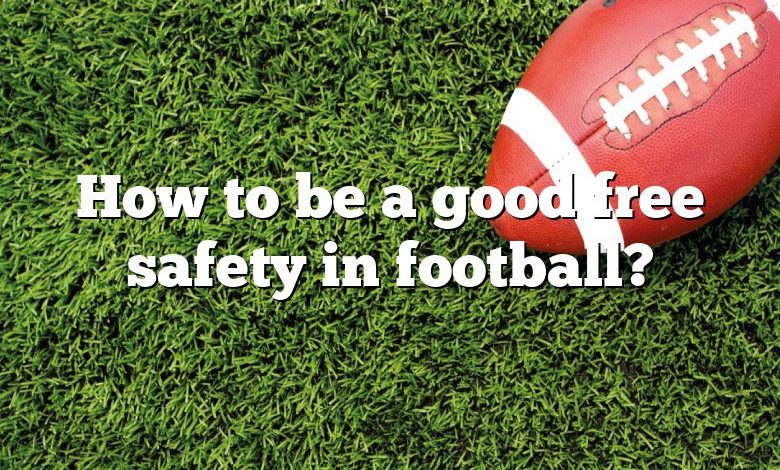 How to be a good free safety in football?