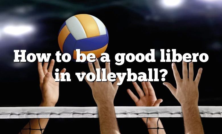 How to be a good libero in volleyball?