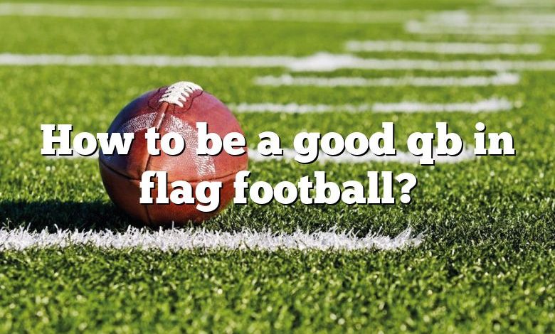 How to be a good qb in flag football?