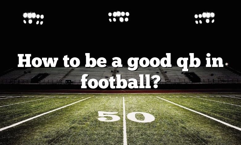 How to be a good qb in football?