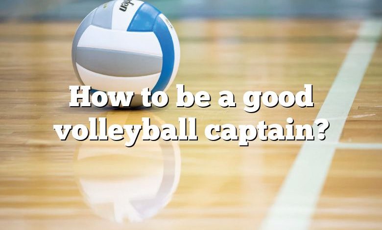 How to be a good volleyball captain?