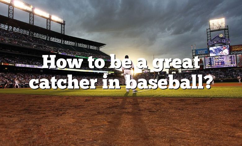 How to be a great catcher in baseball?