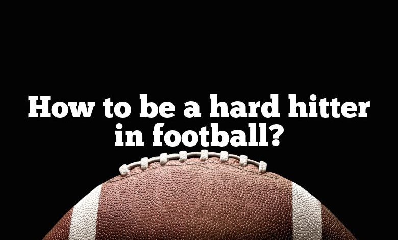 How to be a hard hitter in football?