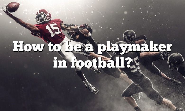 How to be a playmaker in football?