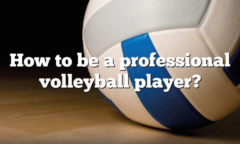 How to be a professional volleyball player?