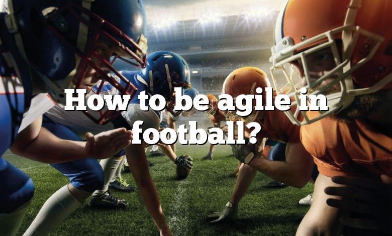 How to be agile in football?