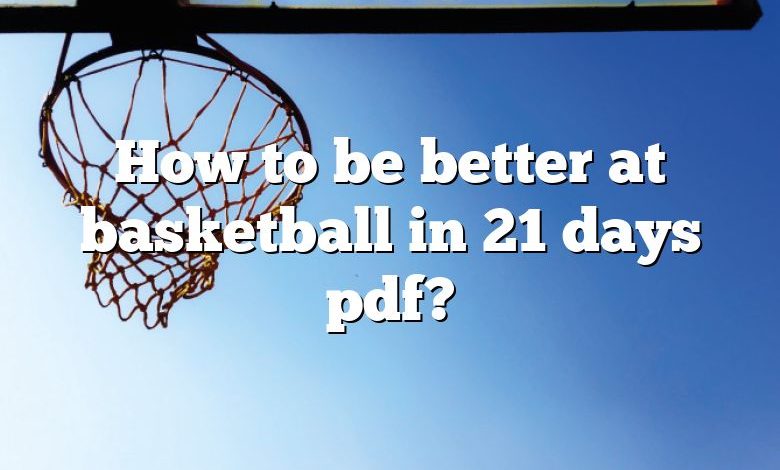 How to be better at basketball in 21 days pdf?