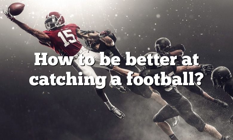 How to be better at catching a football?