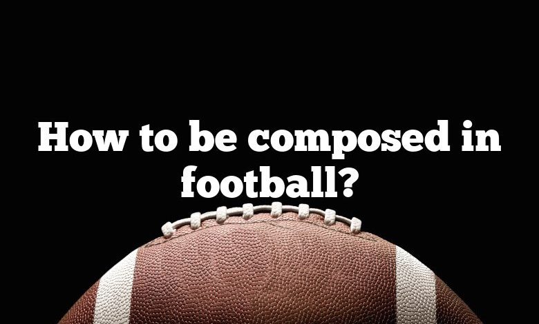 How to be composed in football?