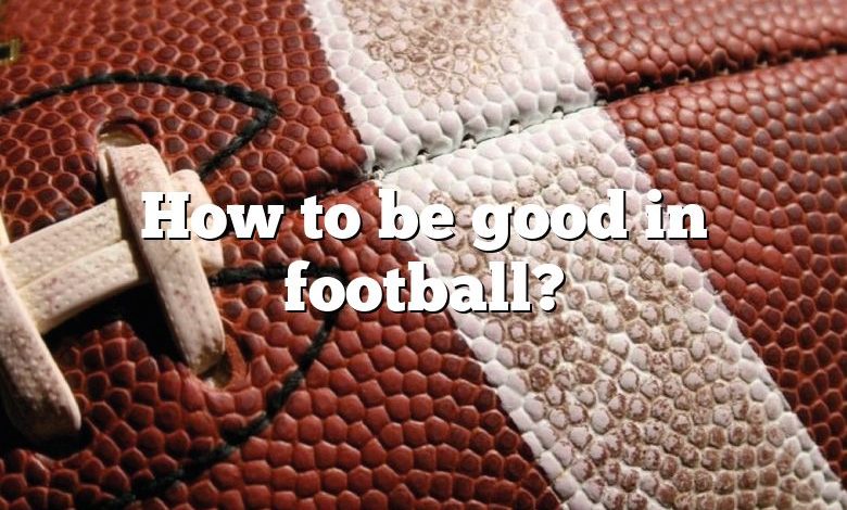 How to be good in football?