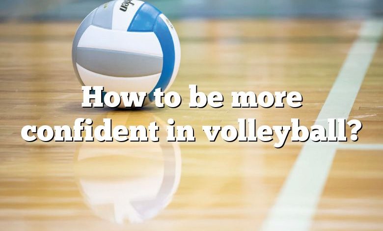 How to be more confident in volleyball?