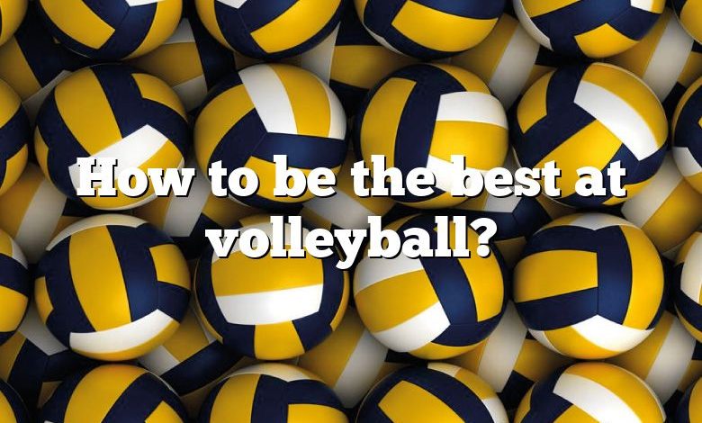 How to be the best at volleyball?