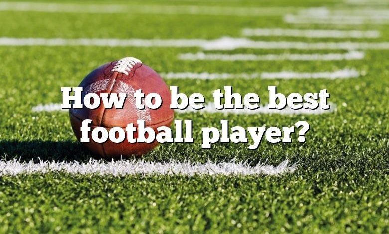 How to be the best football player?