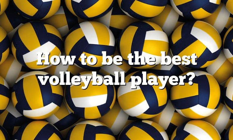 How to be the best volleyball player?