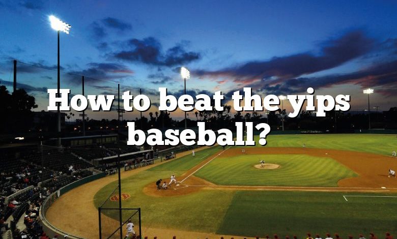 How to beat the yips baseball?