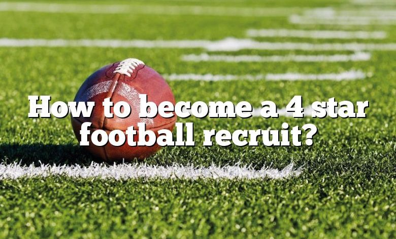 How to become a 4 star football recruit?