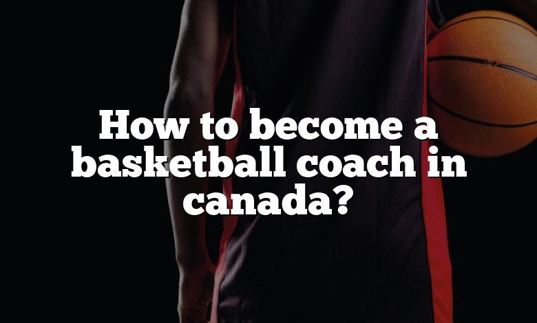 How to become a basketball coach in canada?