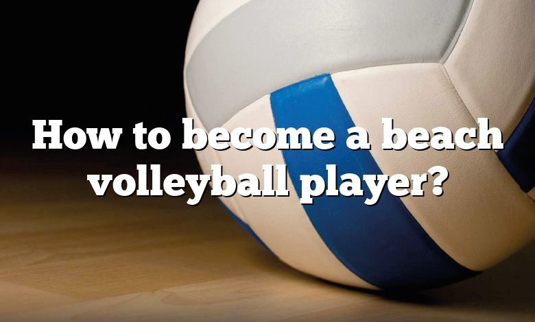 How to become a beach volleyball player?