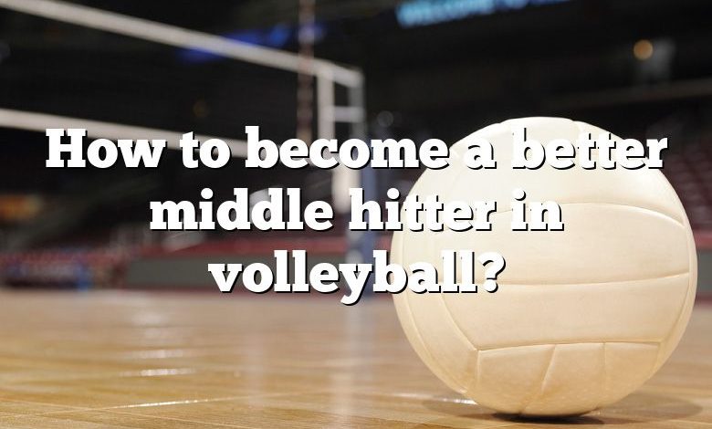How to become a better middle hitter in volleyball?