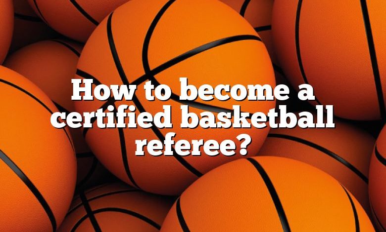 How to become a certified basketball referee?