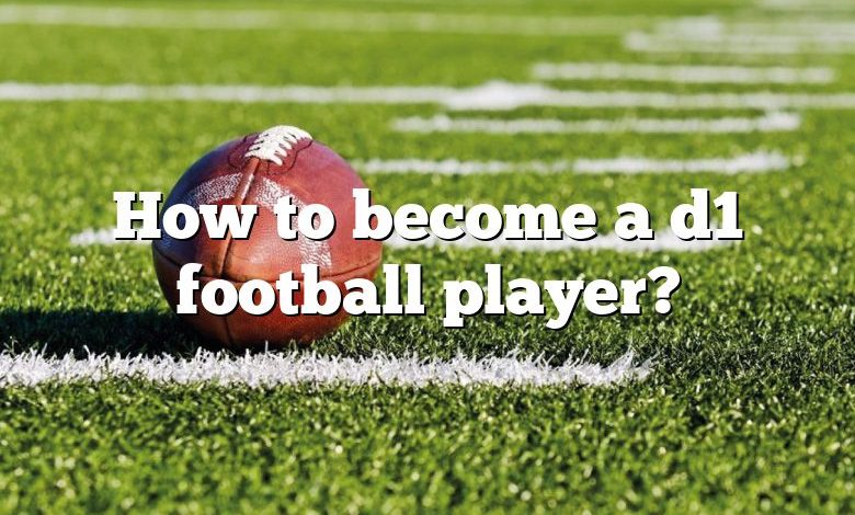 How to become a d1 football player?