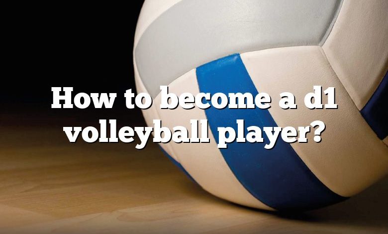 how-to-become-a-d1-volleyball-player-dna-of-sports