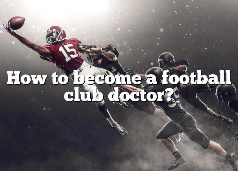 how-to-become-a-football-club-doctor-dna-of-sports