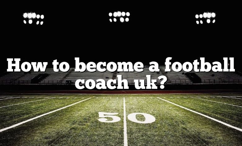 how-to-become-a-football-coach-uk-dna-of-sports