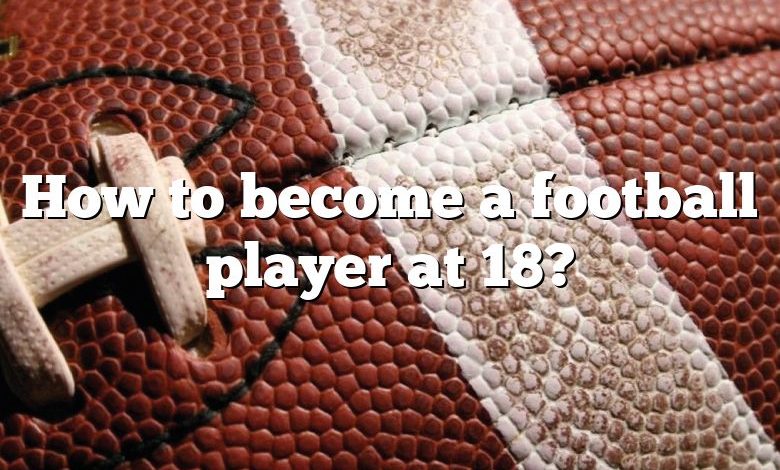 How to become a football player at 18?