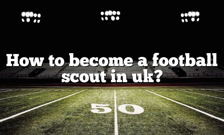 How to become a football scout in uk?