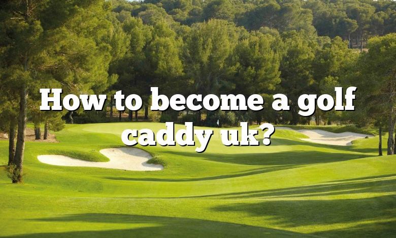 How to become a golf caddy uk?