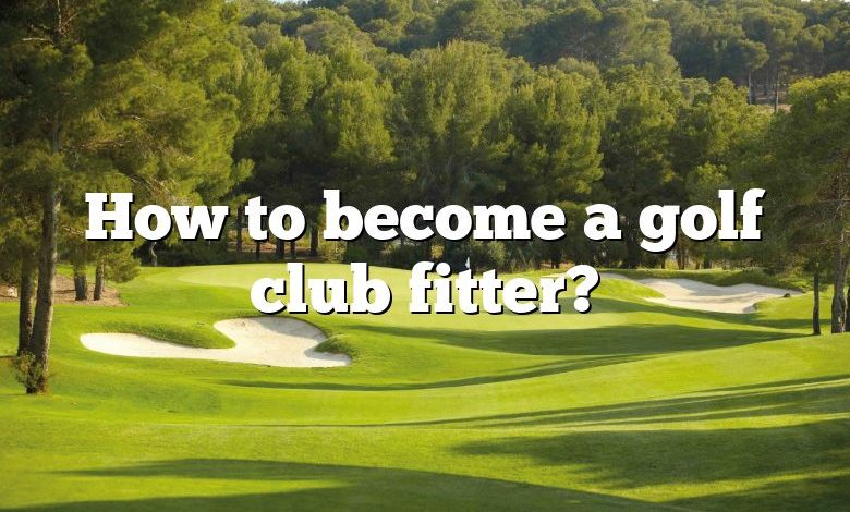 How to become a golf club fitter?