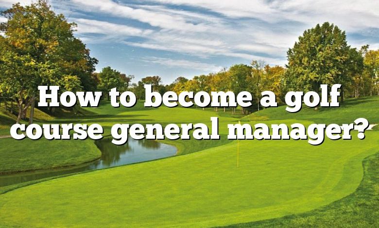 How to become a golf course general manager?