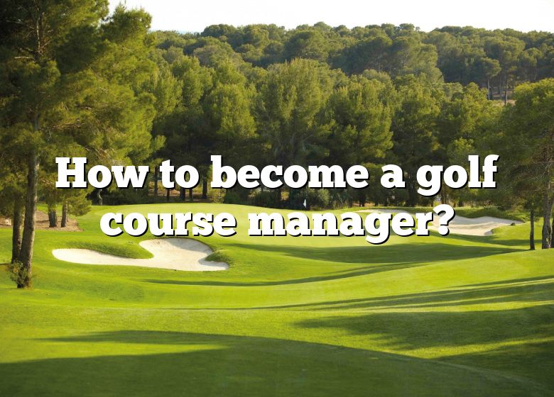 How To A Golf Course Manager? DNA Of SPORTS