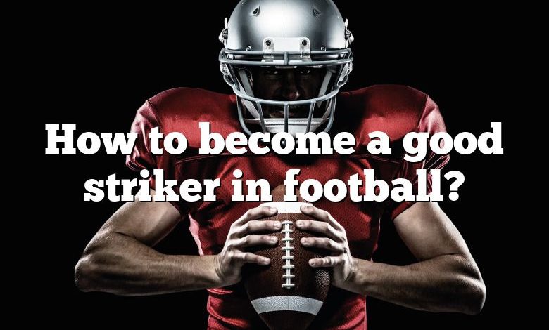 How to become a good striker in football?