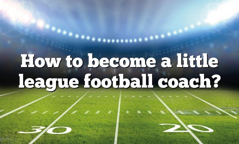 How to become a little league football coach?