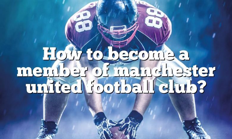 How to become a member of manchester united football club?