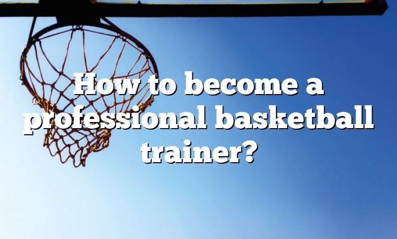 How to become a professional basketball trainer?