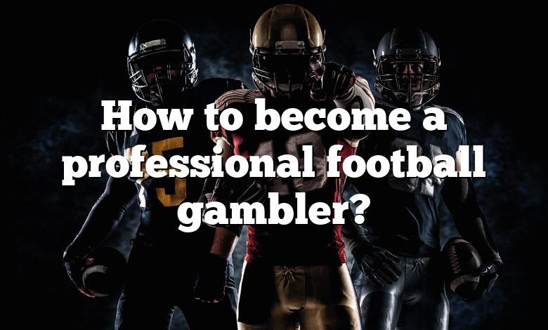 How to become a professional football gambler?