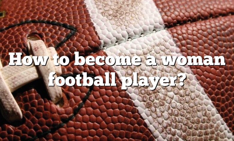 How to become a woman football player?