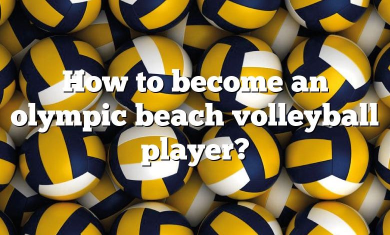 How to become an olympic beach volleyball player?