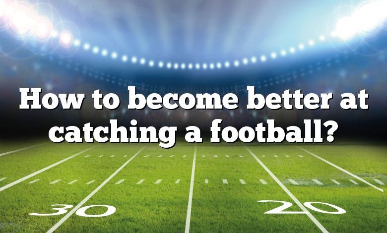 How to become better at catching a football?